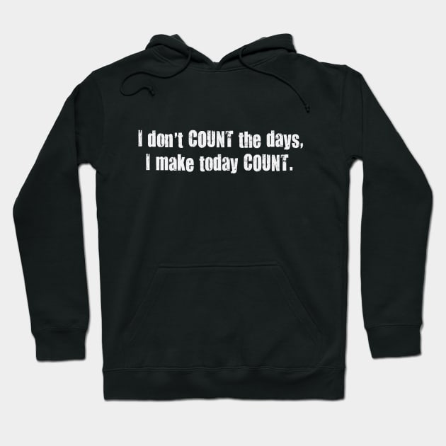 I Don't Count the Days I Make Today Count. Hoodie by TeodoraSWorkshop